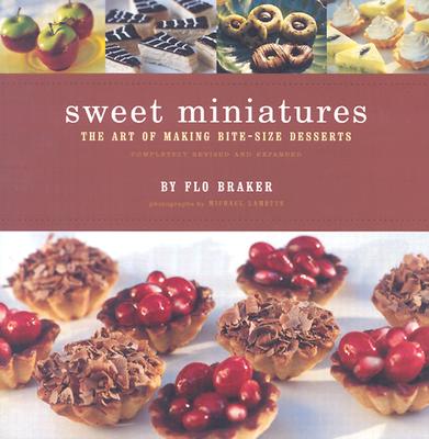 Sweet Miniatures: The Art of Making Bite-Size Desserts - Braker, Flo, and Lamotte, Michael (Photographer)