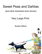 Sweet Peas and Dahlias (and Other Illustrated Short Stories) in Very Large Print: Very Short, Twisty Stories about Love in Different Guises