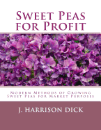 Sweet Peas for Profit: Modern Methods of Growing Sweet Peas for Marked Purposes