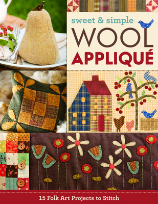 Sweet & Simple Wool Appliqu: 15 Folk Art Projects to Stitch - 
