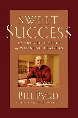 Sweet Success: 12 Proven Habits of Winning Leaders - Byrd, Bill, and Weeden, Larry K