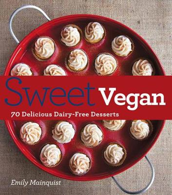 Sweet Vegan: 70 Delicious Dairy-Free Desserts - Mainquist, Emily