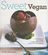 Sweet Vegan: A Collection of All Vegan, Some Gluten-Free, and a Few Raw Desserts