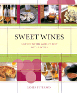 Sweet Wines: A Guide to the World's Best with Recipes - Peterson, James