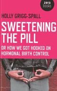 Sweetening the Pill - or How We Got Hooked on Hormonal Birth Control