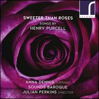 Sweeter Than Roses: Songs by Henry Purcell - Anna Dennis (soprano); Julian Perkins (spinet); Sounds Baroque; Julian Perkins (conductor)