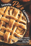 Sweetie Pie's Cookbook: 40 Must-Make Great American Pie Recipes