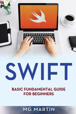 Swift: Basic Fundamental Guide for Beginners - Martin, Mg