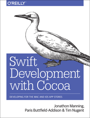 Swift Development with Cocoa: Developing for the Mac and IOS App Stores - Manning, Jonathon, and Buttfield-Addison, Paris, and Nugent, Tim