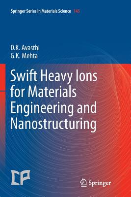 Swift Heavy Ions for Materials Engineering and Nanostructuring - Avasthi, Devesh Kumar, and Mehta, Girijesh Kumar