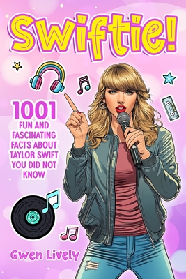 Swiftie!: 1001 Fun and Fascinating Facts About Taylor Swift You Did Not Know - Lively, Gwen