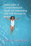 Swim Safe: A Comprehensive Guide to Swimming and Self-Rescue in Water