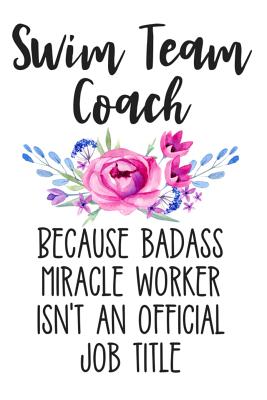 Swim Team Coach Because Badass Miracle Worker Isn't an Official Job Title: White Floral Lined Journal Notebook for Swim Team Coaches, Swimming Instructors, Marco Polo Coaches - Press, Happy Cricket