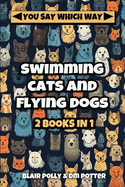 Swimming Cats and Flying Dogs - Two Books in One: Isle of Swimming Cats and Valley of Flying Dogs - You Say Which Way