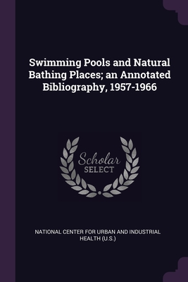 Swimming Pools and Natural Bathing Places; an Annotated Bibliography, 1957-1966 - National Center for Urban and Industrial (Creator)