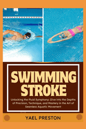 Swimming Stroke: Unlocking the Fluid Symphony: Dive into the Depths of Precision, Technique, and Mastery in the Art of Seamless Aquatic Movement