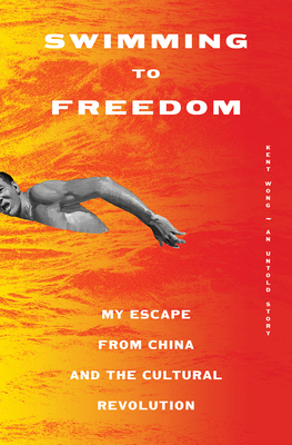 Swimming to Freedom: My Escape from China and the Cultural Revolution - Wong, Kent