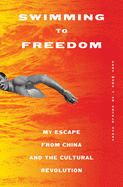Swimming to Freedom: My Untold Story of Escaping the Cultural Revolution