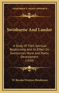 Swinburne and Landor: A Study of Their Spiritual Relationship and Its Effect on Swinburne's Moral and Poetic Development