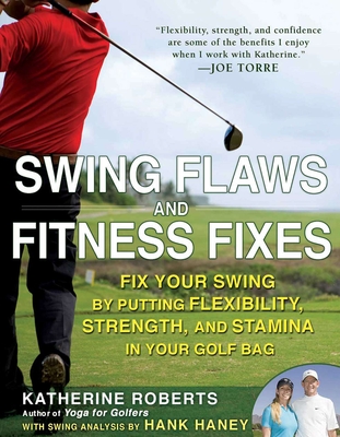 Swing Flaws and Fitness Fixes: Fix Your Swing by Putting Flexibility, Strength, and Stamina in Your Golf Bag - Roberts, Katherine