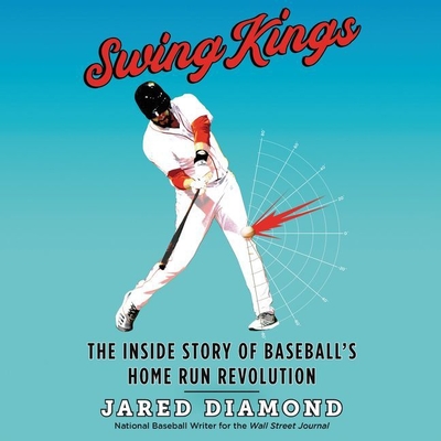Swing Kings: The Inside Story of Baseball's Home Run Revolution - Diamond, Jared, and Farinacci, Joe (Read by)