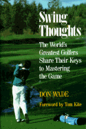 Swing Thoughts: The World's Greatest Golfers Share Their Keys to Mastering the Game