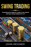 Swing Trading: Comprehensive Beginner's Guide to get started and Learn Swing Trading from A-Z