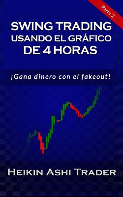 Swing Trading con el Grfico de 4 Horas: Parte 2: Opera lo falso! - Press, Dao (Editor), and Parra, Carlos (Translated by), and Ashi Trader, Heikin