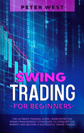 Swing Trading for Beginners: The Ultimate Trading Guide. Learn Effective Money Management Strategies to Conquer the Market and Become a Successful Swing Trader.