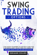 Swing Trading Options: 7 Steps Strategy for Beginners to Learn How to Swing Trade in the Financial Market. Evaluate Trends with Technical and Fundamental Analysis to Grow and Secure Your Investment