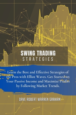 Swing Trading Strategies: Learn the Best and Effective Strategies of the Pros with Elliot Waves. Get Started on Your Passive Income and Maximize Profits by Following Market Trends. - Graham Warren, Dave