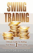 Swing Trading: The Ultimate Guide To Making Fast Money 1 Hour a Day