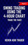 Swing Trading Using the 4-Hour Chart 2: Part 2: Trade the Fake!