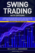 Swing Trading with Options: A Crash Course for Beginners to Highly Profitable Day and Swing Trade Proven Strategies & Techniques to Trade Options, Stocks, Forex and Day Trading
