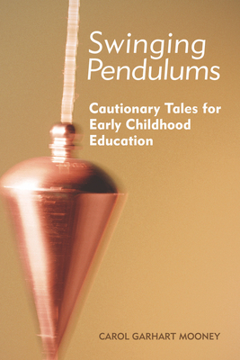 Swinging Pendulums: Cautionary Tales for Early Childhood Education - Garhart Mooney, Carol
