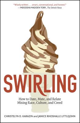 Swirling: How to Date, Mate, and Relate Mixing Race, Culture, and Creed - Karazin, Christelyn D, and Littlejohn, Janice Rhoshalle