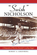 Swish Nicholson: A Biography of Wartime Baseball's Leading Slugger