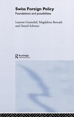 Swiss Foreign Policy: Foundations and Possibilities - Bernath, Magdalena, and Goetschel, Laurent, and Schwarz, Daniel