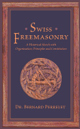 Swiss Freemasonry: A Historical Sketch with Organization, Principles and Constitution
