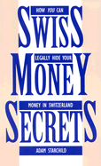 Swiss Money Secrets: How You Can Legally Hide Your Money in Switzerland - Starchild, Adam