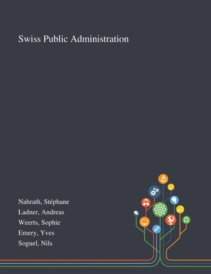 Swiss Public Administration - Nahrath, Stphane, and Ladner, Andreas, and Weerts, Sophie