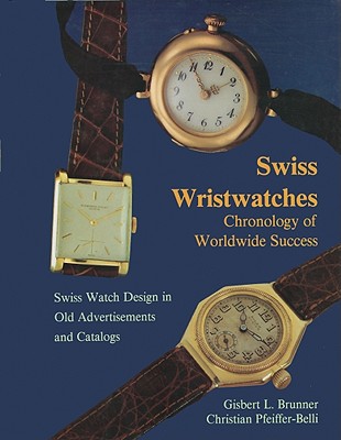 Swiss Wristwatches: Chronology of Worldwide Success - Brunner, Gisbert L