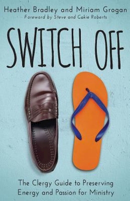 Switch Off: The Clergy Guide to Preserving Energy and Passion for Ministry - Grogan, Miriam, and Roberts, Steve (Foreword by), and Roberts, Cokie (Foreword by)