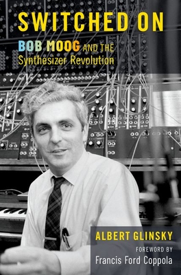 Switched on: Bob Moog and the Synthesizer Revolution - Glinsky, Albert