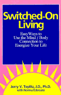 Switched-On Living: Easy Ways to Use the Mind/Body Connection to Energize Your Life