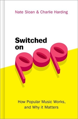 Switched on Pop: How Popular Music Works, and Why It Matters - Sloan, Nate, and Harding, Charlie