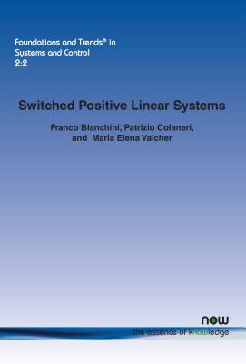 Switched Positive Linear Systems - Blanchini, Franco, and Colaneri, Patrizio, and Vlacher, Maria Elena