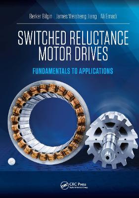 Switched Reluctance Motor Drives: Fundamentals to Applications - Bilgin, Berker (Editor), and Jiang, James Weisheng (Editor), and Emadi, Ali (Editor)