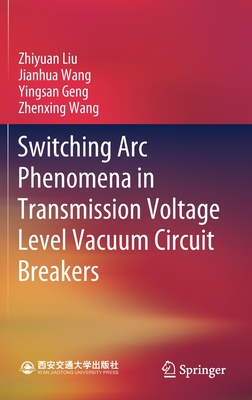 Switching ARC Phenomena in Transmission Voltage Level Vacuum Circuit Breakers - Liu, Zhiyuan, and Wang, Jianhua, and Geng, Yingsan