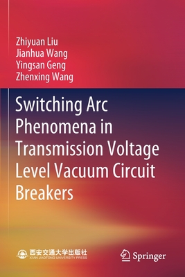 Switching Arc Phenomena in Transmission Voltage Level Vacuum Circuit Breakers - Liu, Zhiyuan, and Wang, Jianhua, and Geng, Yingsan